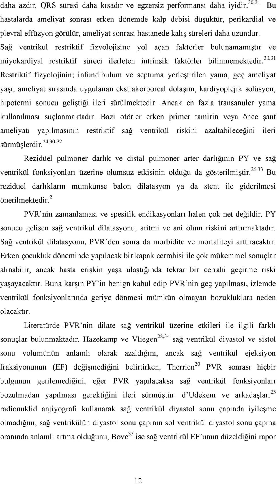 Sağ ventrikül restriktif fizyolojisine yol açan faktörler bulunamamıştır ve miyokardiyal restriktif süreci ilerleten intrinsik faktörler bilinmemektedir.