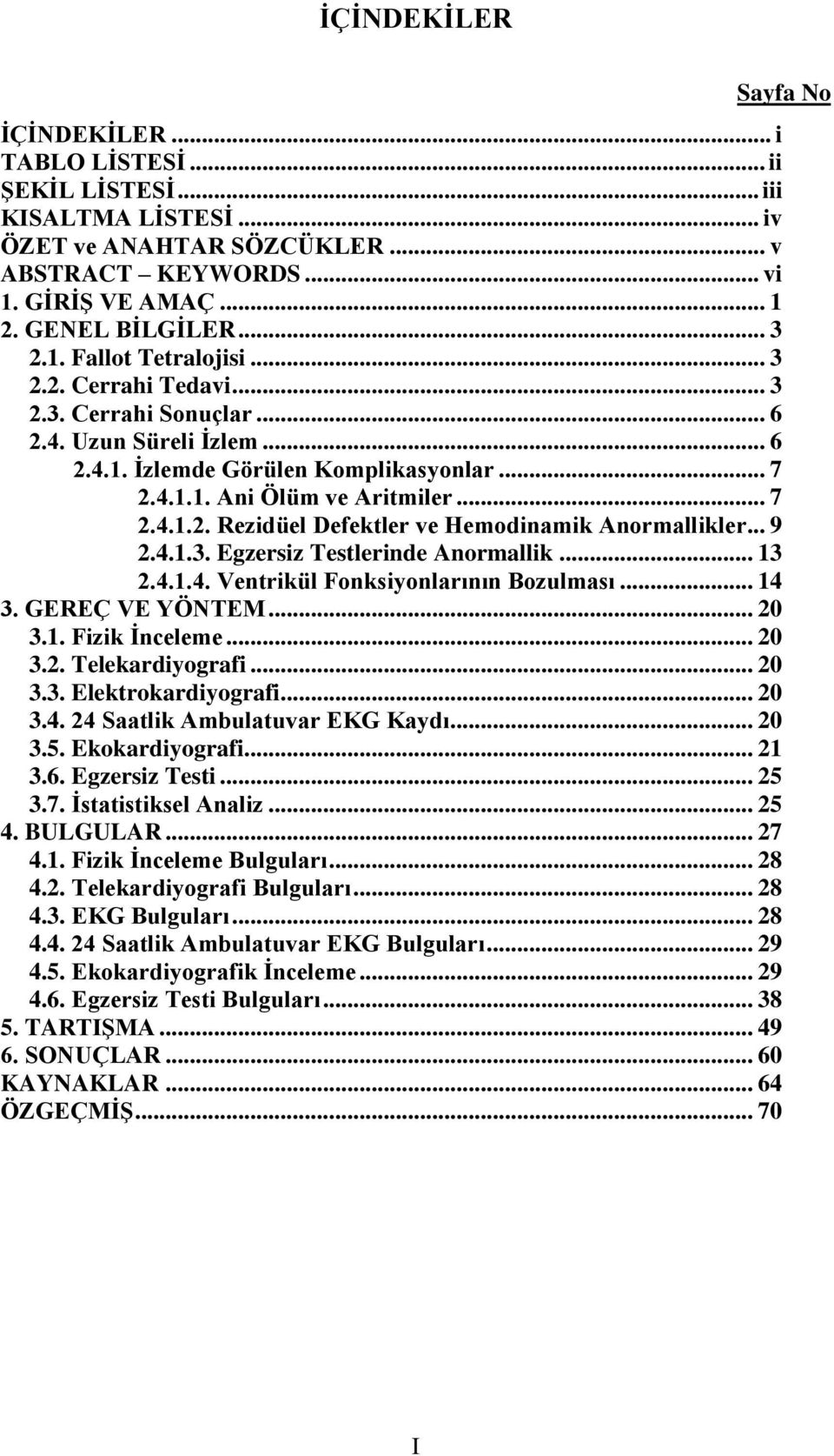 .. 9 2.4.1.3. Egzersiz Testlerinde Anormallik... 13 2.4.1.4. Ventrikül Fonksiyonlarının Bozulması... 14 3. GEREÇ VE YÖNTEM... 20 3.1. Fizik Ġnceleme... 20 3.2. Telekardiyografi... 20 3.3. Elektrokardiyografi.