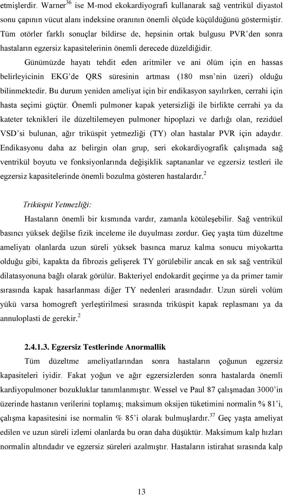 Günümüzde hayatı tehdit eden aritmiler ve ani ölüm için en hassas belirleyicinin EKG de QRS süresinin artması (180 msn nin üzeri) olduğu bilinmektedir.