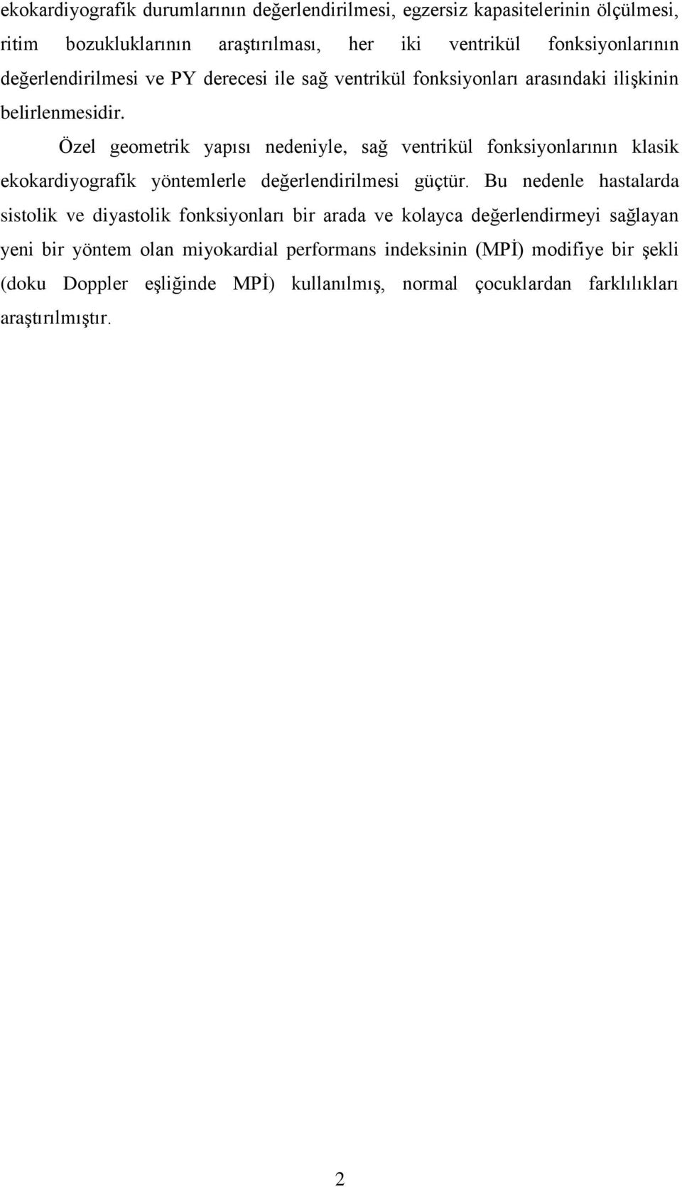 Özel geometrik yapısı nedeniyle, sağ ventrikül fonksiyonlarının klasik ekokardiyografik yöntemlerle değerlendirilmesi güçtür.