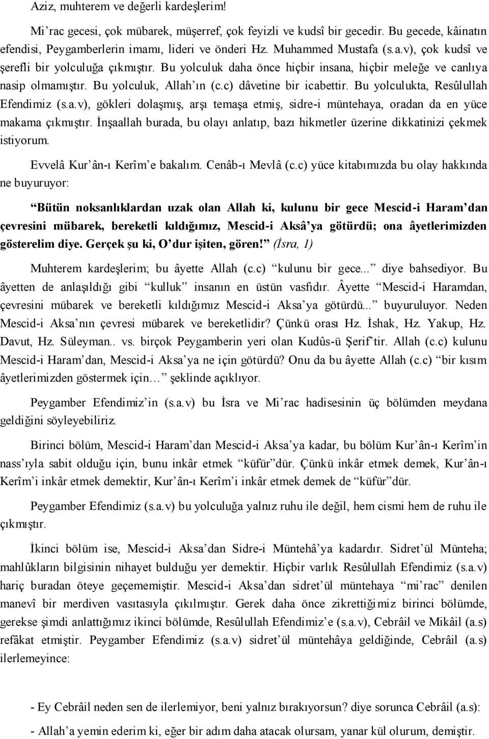 c) dâvetine bir icabettir. Bu yolculukta, Resûlullah Efendimiz (s.a.v), gökleri dolaşmış, arşı temaşa etmiş, sidre-i müntehaya, oradan da en yüce makama çıkmıştır.