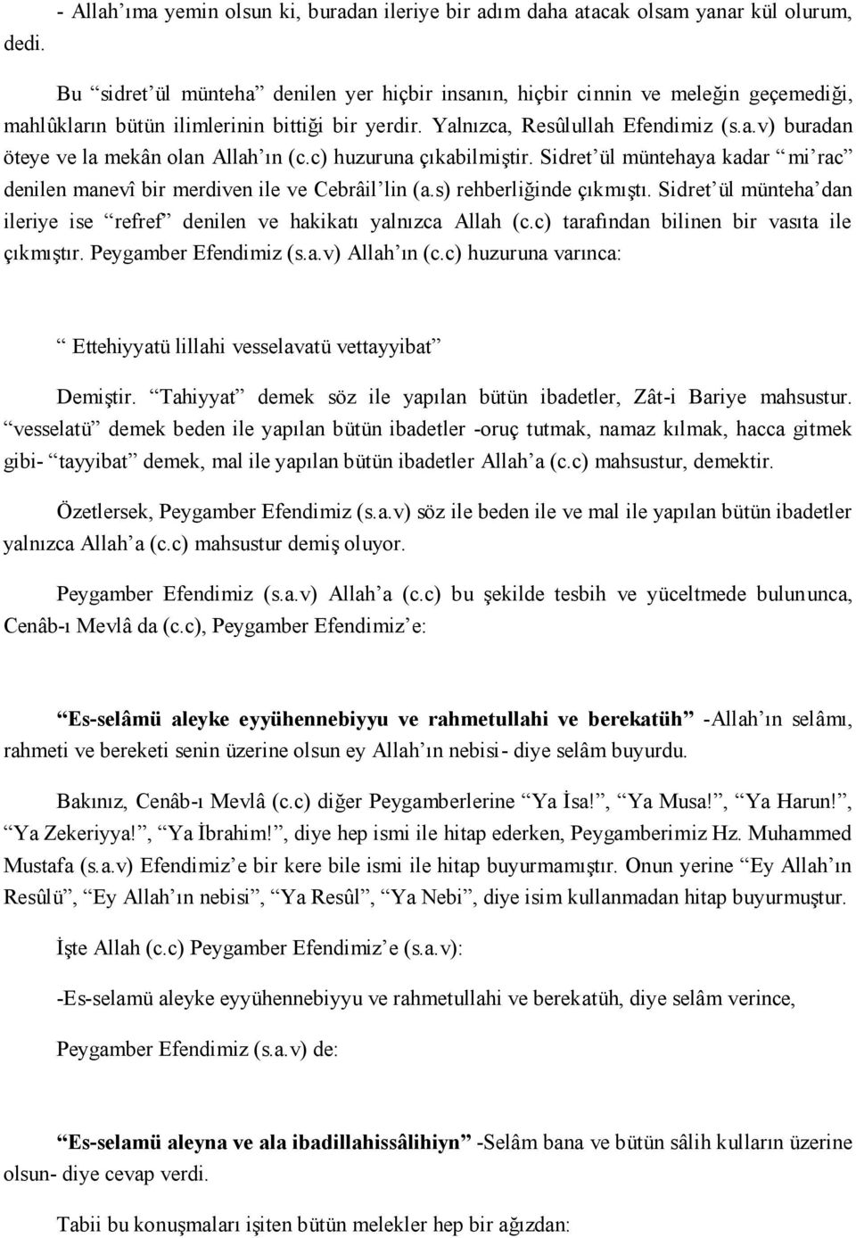 c) huzuruna çıkabilmiştir. Sidret ül müntehaya kadar mi rac denilen manevî bir merdiven ile ve Cebrâil lin (a.s) rehberliğinde çıkmıştı.