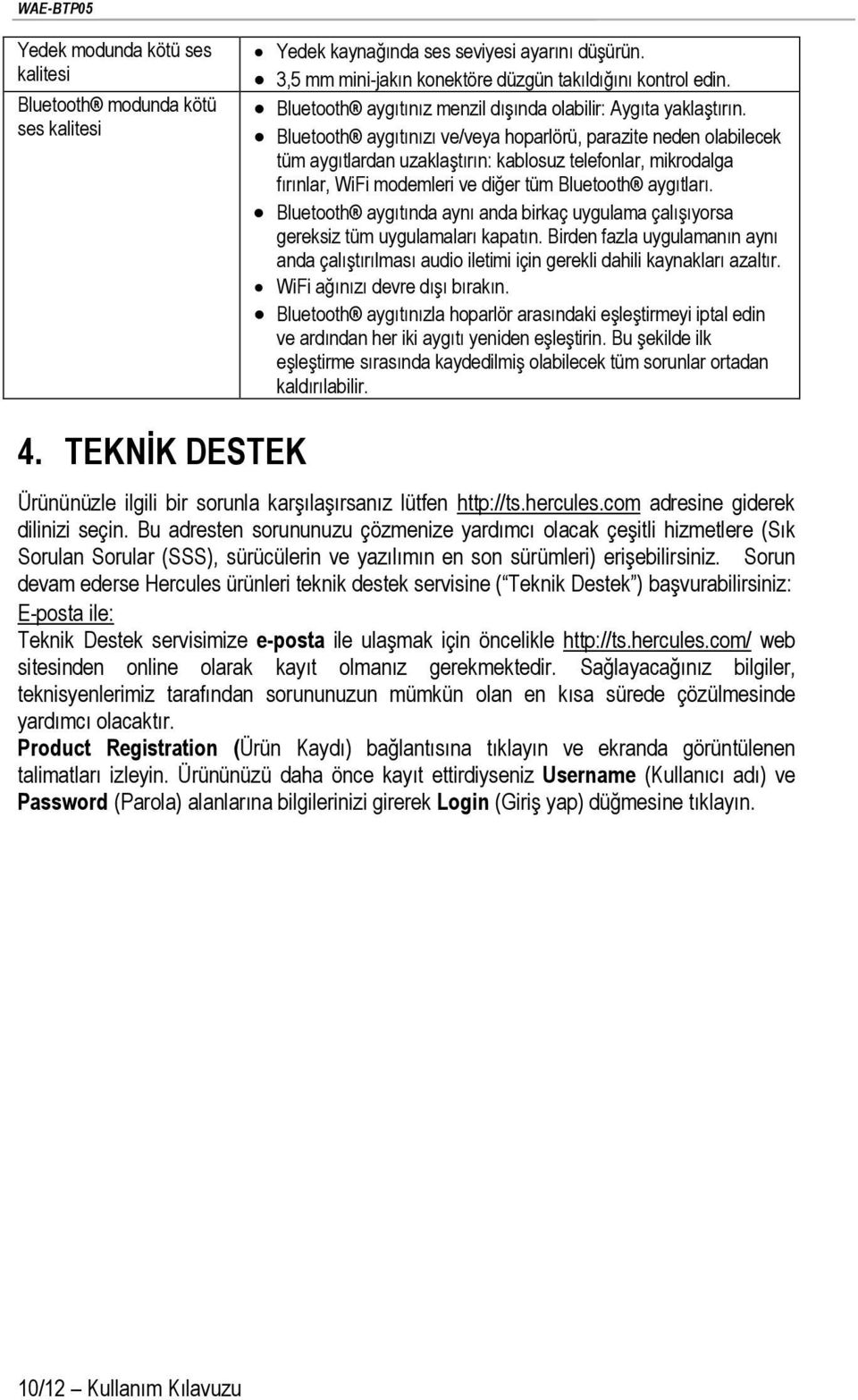 Bluetooth aygıtınızı ve/veya hoparlörü, parazite neden olabilecek tüm aygıtlardan uzaklaştırın: kablosuz telefonlar, mikrodalga fırınlar, WiFi modemleri ve diğer tüm Bluetooth aygıtları.