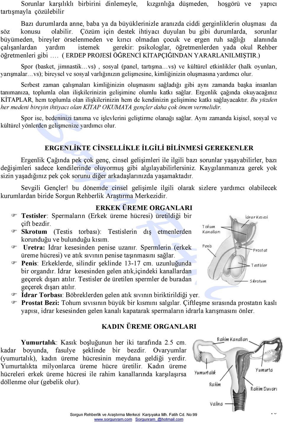 Çözüm için destek ihtiyacı duyulan bu gibi durumlarda, sorunlar büyümeden, bireyler örselenmeden ve kırıcı olmadan çocuk ve ergen ruh sağlığı alanında çalışanlardan yardım istemek gerekir: