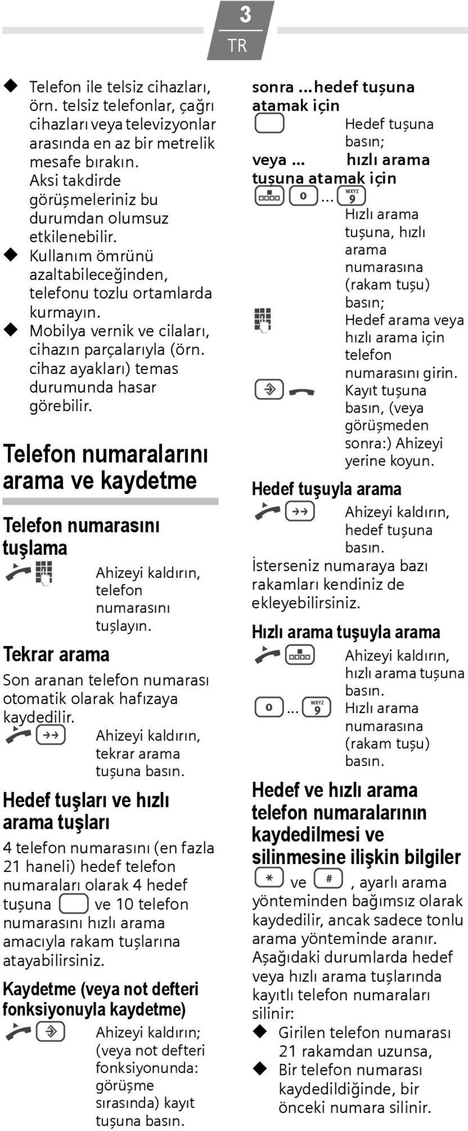 Telefon numaralarını arama ve kaydetme Telefon numarasını tuşlama co Ahizeyi kaldırın, telefon numarasını tuşlayın. Tekrar arama Son aranan telefon numarası otomatik olarak hafızaya kaydedilir.