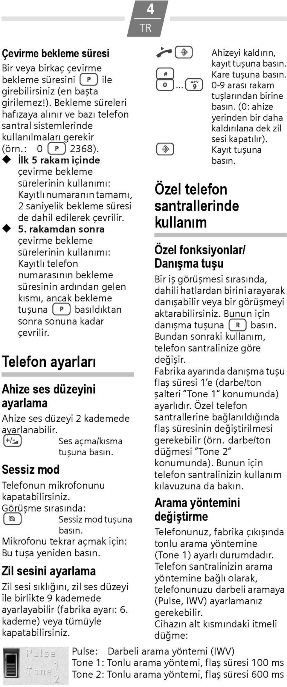 İlk 5 rakam içinde çevirme bekleme sürelerinin kullanımı: Kayıtlı numaranın tamamı, 2 saniyelik bekleme süresi de dahil edilerek çevrilir. 5. rakamdan sonra çevirme bekleme sürelerinin kullanımı: Kayıtlı telefon numarasının bekleme süresinin ardından gelen kısmı, ancak bekleme tuşuna < basıldıktan sonra sonuna kadar çevrilir.