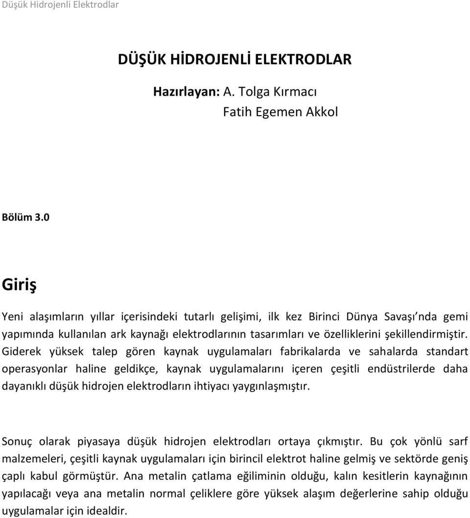 Giderek yüksek talep gören kaynak uygulamaları fabrikalarda ve sahalarda standart operasyonlar haline geldikçe, kaynak uygulamalarını içeren çeşitli endüstrilerde daha dayanıklı düşük hidrojen