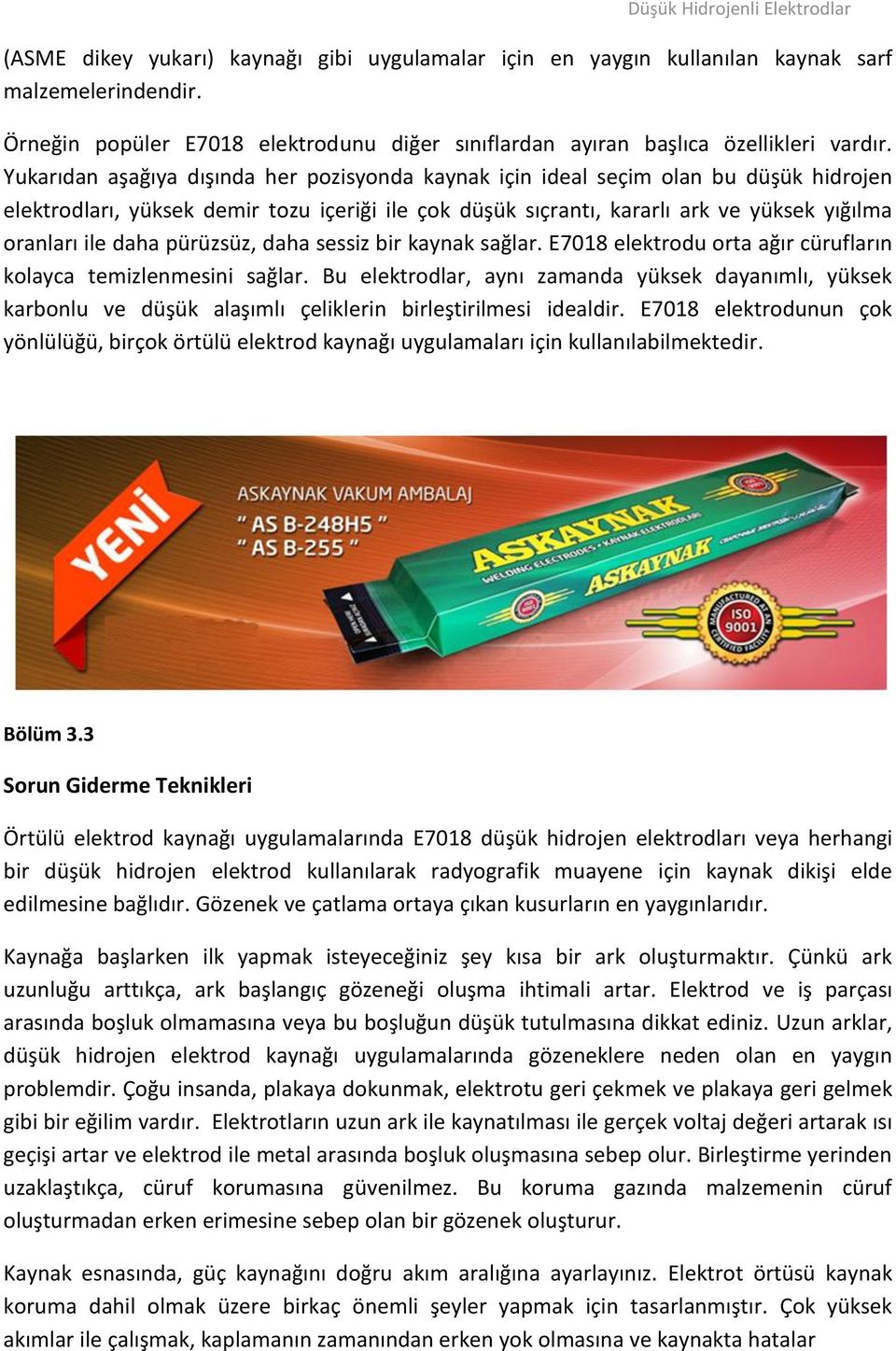 pürüzsüz, daha sessiz bir kaynak sağlar. E7018 elektrodu orta ağır cürufların kolayca temizlenmesini sağlar.