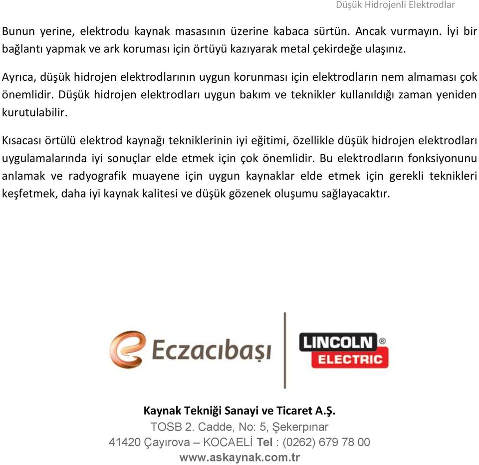 Kısacası örtülü elektrod kaynağı tekniklerinin iyi eğitimi, özellikle düşük hidrojen elektrodları uygulamalarında iyi sonuçlar elde etmek için çok önemlidir.