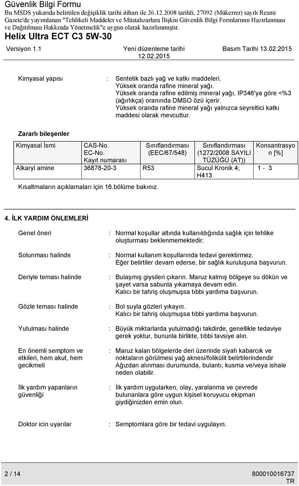 Kayıt numarası Sınıflandırması (EEC/67/548) Sınıflandırması (1272/2008 SAYILI TÜZÜĞÜ (AT)) Alkaryl amine 36878-20-3 R53 Sucul Kronik 4; H413 Kısaltmaların açıklamaları için 16.bölüme bakınız.