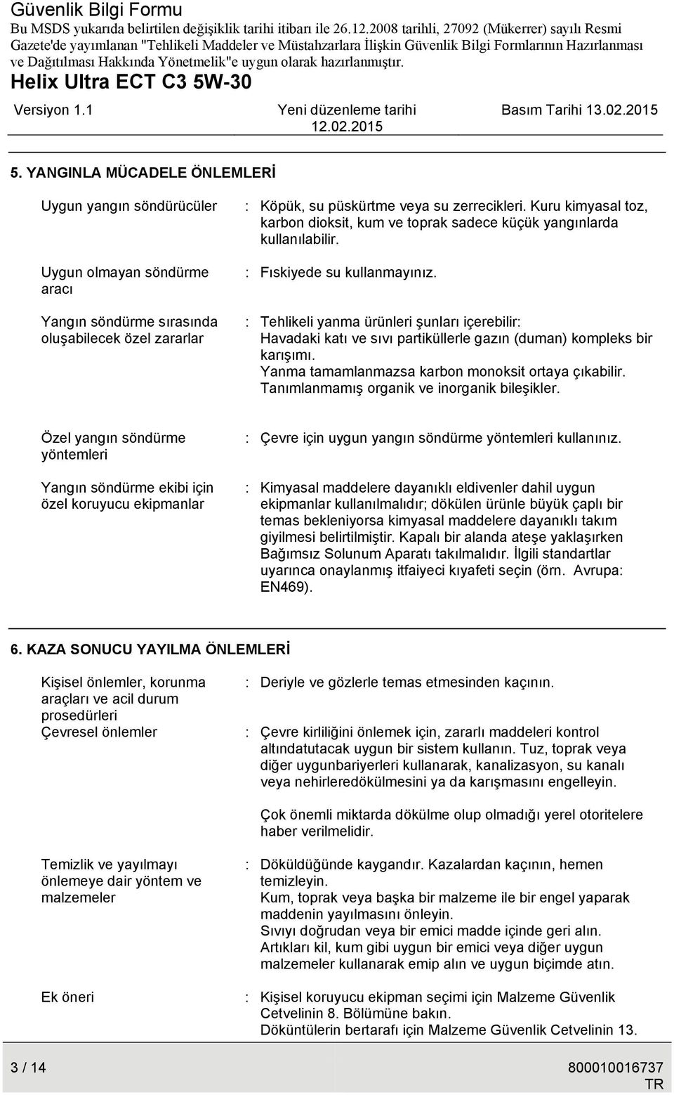 : Tehlikeli yanma ürünleri şunları içerebilir: Havadaki katı ve sıvı partiküllerle gazın (duman) kompleks bir karışımı. Yanma tamamlanmazsa karbon monoksit ortaya çıkabilir.