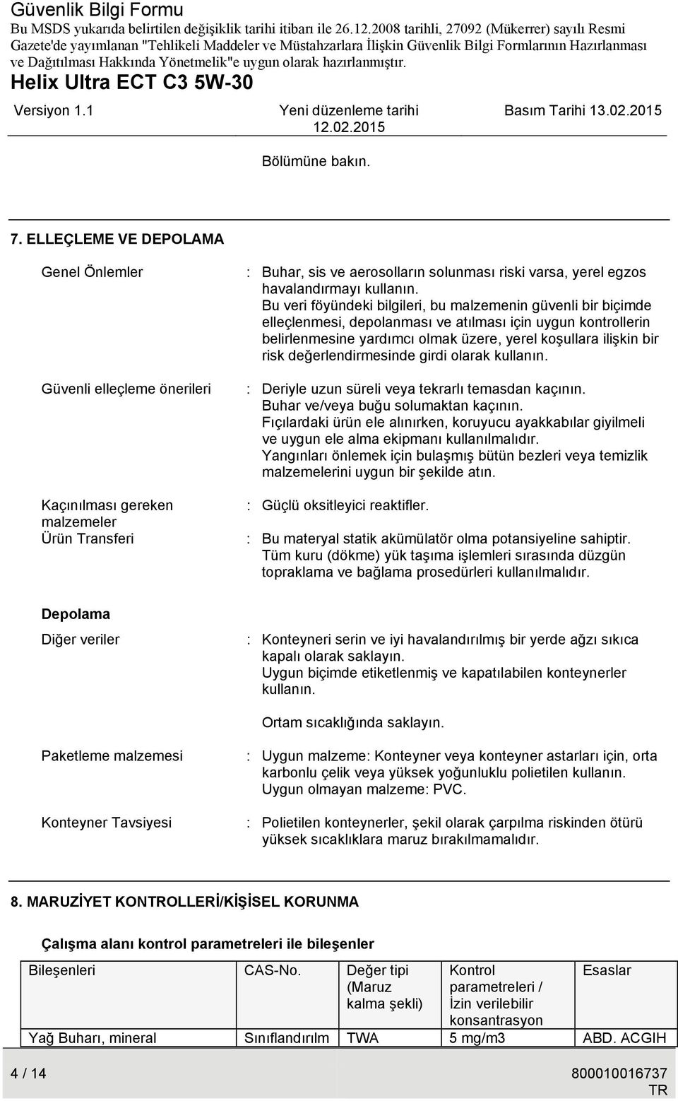 Bu veri föyündeki bilgileri, bu malzemenin güvenli bir biçimde elleçlenmesi, depolanması ve atılması için uygun kontrollerin belirlenmesine yardımcı olmak üzere, yerel koşullara ilişkin bir risk