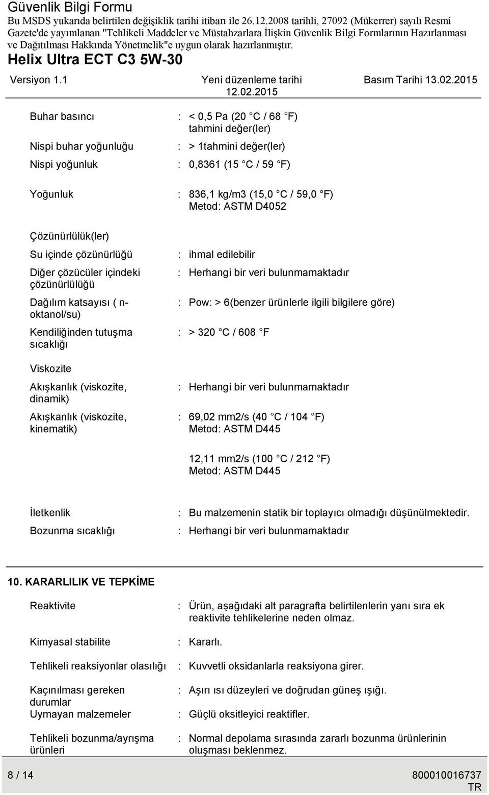 Akışkanlık (viskozite, kinematik) : ihmal edilebilir : Herhangi bir veri bulunmamaktadır : Pow: > 6(benzer ürünlerle ilgili bilgilere göre) : > 320 C / 608 F : Herhangi bir veri bulunmamaktadır :