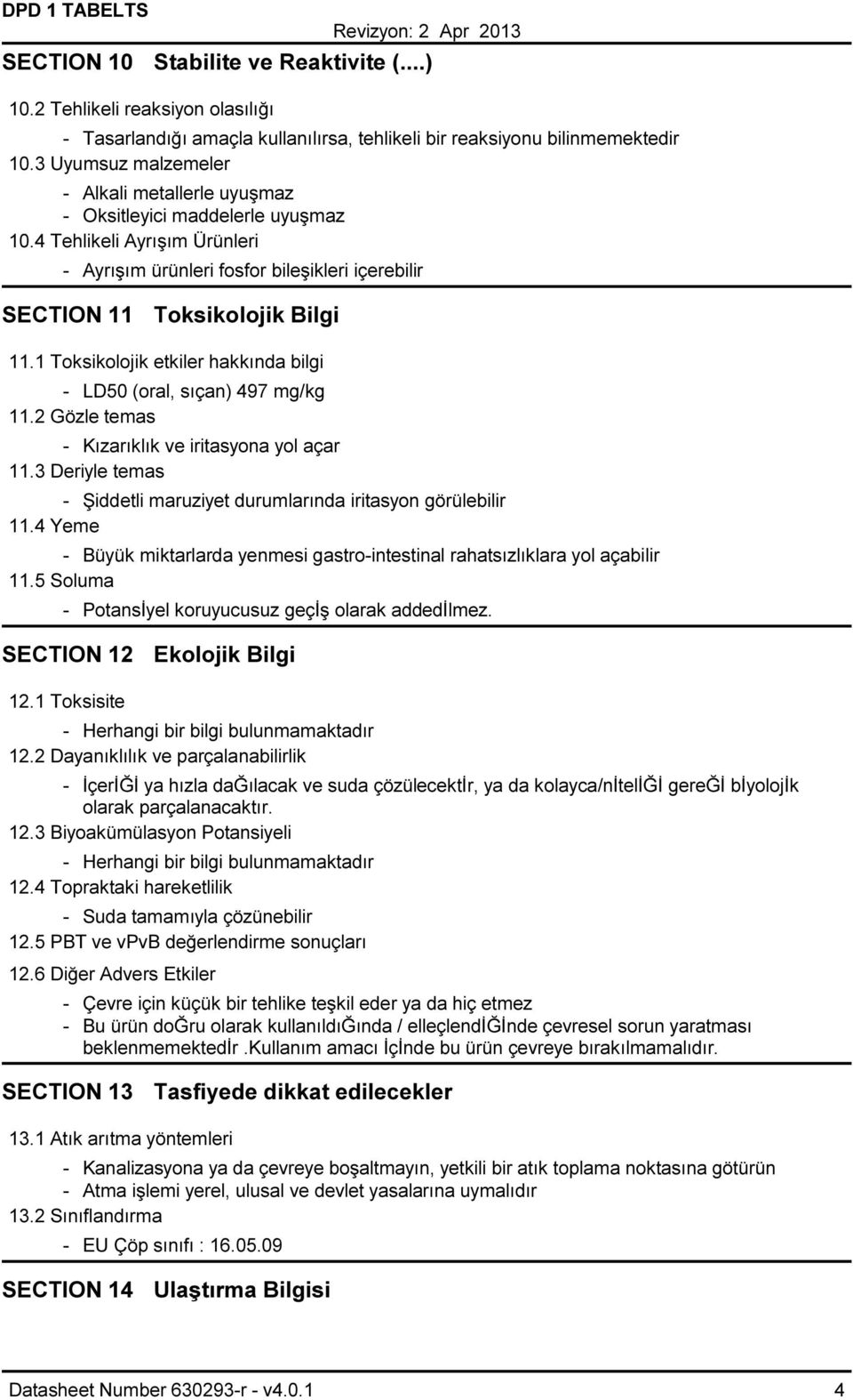 1 Toksikolojik etkiler hakkında bilgi - LD50 (oral, sıçan) 497 mg/kg 11.2 Gözle temas - Kızarıklık ve iritasyona yol açar 11.3 Deriyle temas - Şiddetli maruziyet durumlarında iritasyon görülebilir 11.