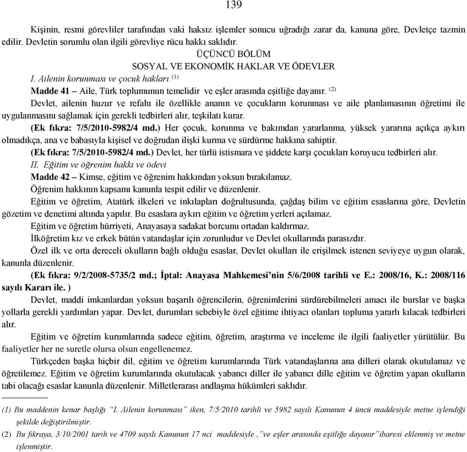 (2) Devlet, ailenin huzur ve refahı ile özellikle ananın ve çocukların korunması ve aile planlamasının öğretimi ile uygulanmasını sağlamak için gerekli tedbirleri alır, teşkilatı kurar.