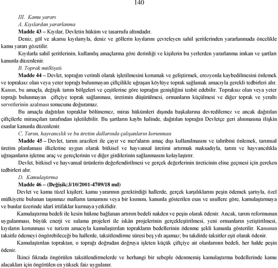 Kıyılarla sahil şeritlerinin, kullanılış amaçlarına göre derinliği ve kişilerin bu yerlerden yararlanma imkan ve şartları kanunla düzenlenir. B.