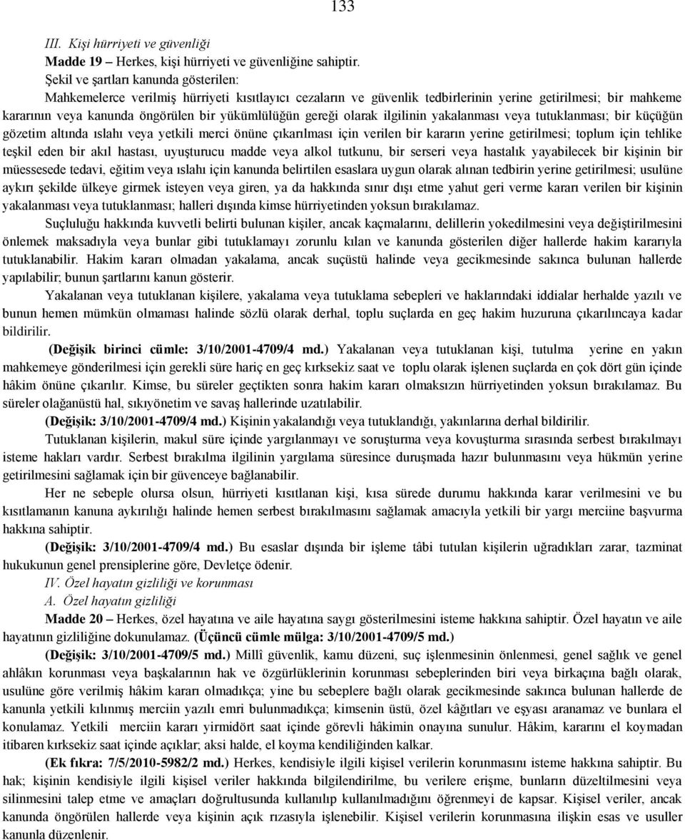 gereği olarak ilgilinin yakalanması veya tutuklanması; bir küçüğün gözetim altında ıslahı veya yetkili merci önüne çıkarılması için verilen bir kararın yerine getirilmesi; toplum için tehlike teşkil