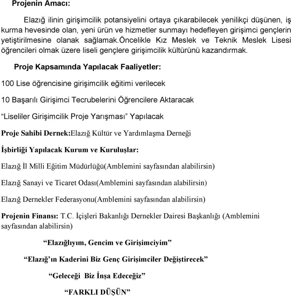 Proje Kapsamında Yapılacak Faaliyetler: 100 Lise öğrencisine girişimcilik eğitimi verilecek 10 Başarılı Girişimci Tecrubelerini Öğrencilere Aktaracak Liseliler Girişimcilik Proje Yarışması Yapılacak