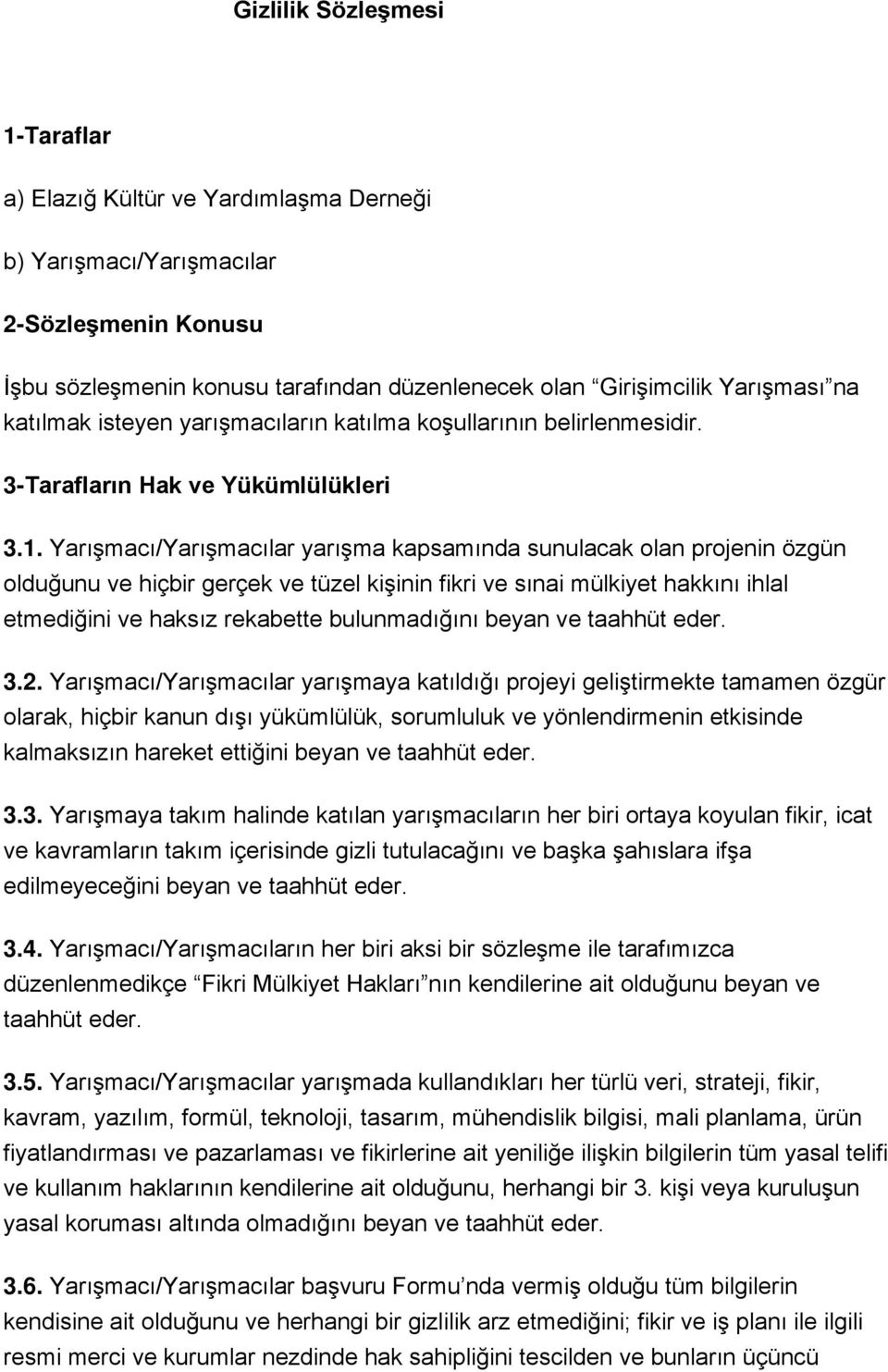 Yarışmacı/Yarışmacılar yarışma kapsamında sunulacak olan projenin özgün olduğunu ve hiçbir gerçek ve tüzel kişinin fikri ve sınai mülkiyet hakkını ihlal etmediğini ve haksız rekabette bulunmadığını