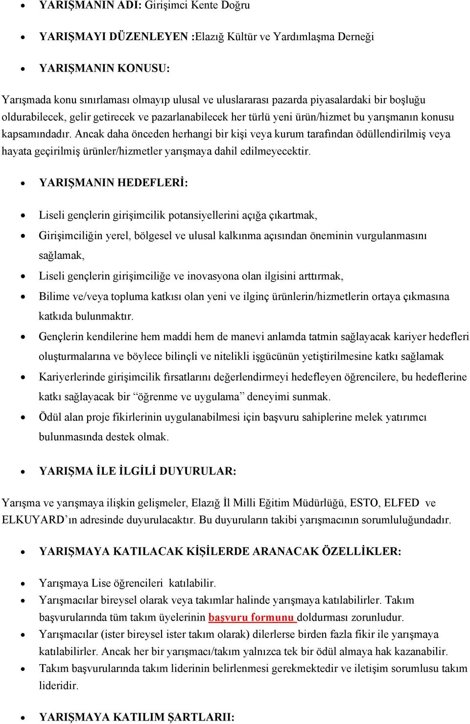 Ancak daha önceden herhangi bir kişi veya kurum tarafından ödüllendirilmiş veya hayata geçirilmiş ürünler/hizmetler yarışmaya dahil edilmeyecektir.