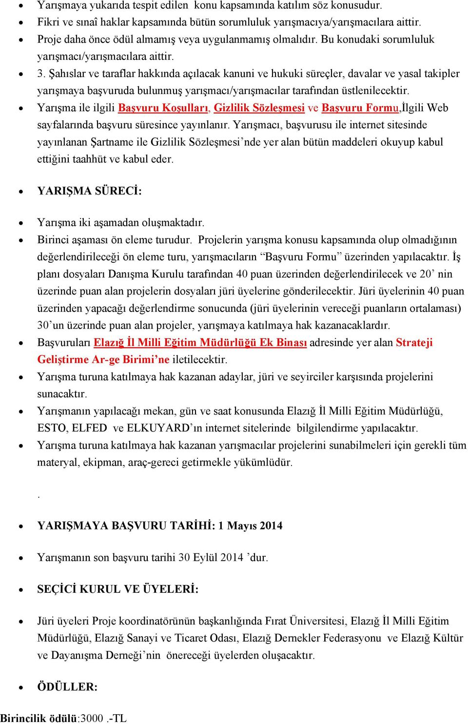 Şahıslar ve taraflar hakkında açılacak kanuni ve hukuki süreçler, davalar ve yasal takipler yarışmaya başvuruda bulunmuş yarışmacı/yarışmacılar tarafından üstlenilecektir.