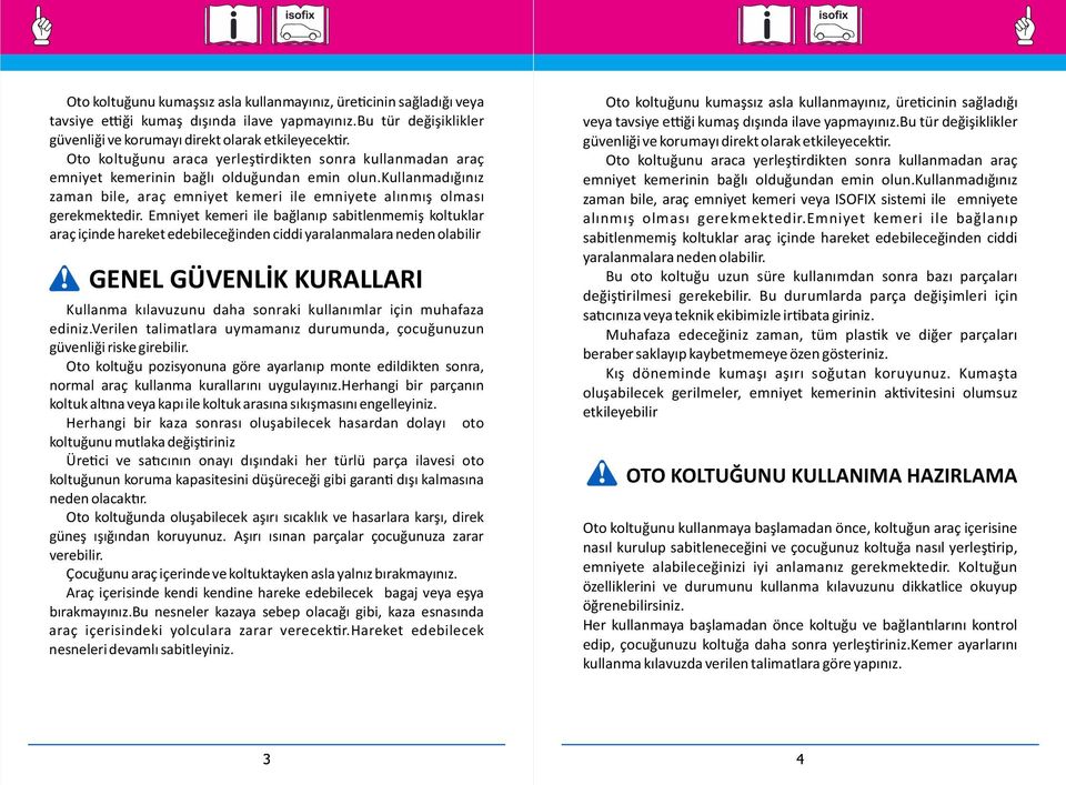 Emniyet kemeri ile bağlanıp sabitlenmemiş koltuklar araç içinde hareket edebileceğinden ciddi yaralanmalara neden olabilir GENEL GÜVENLİK KURALLARI Kullanma kılavuzunu daha sonraki kullanımlar için