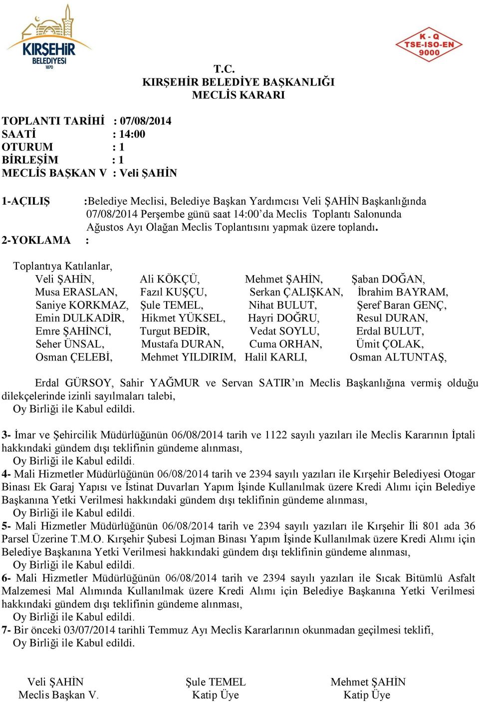 1-AÇILIŞ :Belediye Meclisi, Belediye Başkan Yardımcısı Veli ŞAHİN Başkanlığında 07/08/2014 Perşembe günü saat 14:00 da Meclis Toplantı Salonunda Ağustos Ayı Olağan Meclis Toplantısını yapmak üzere