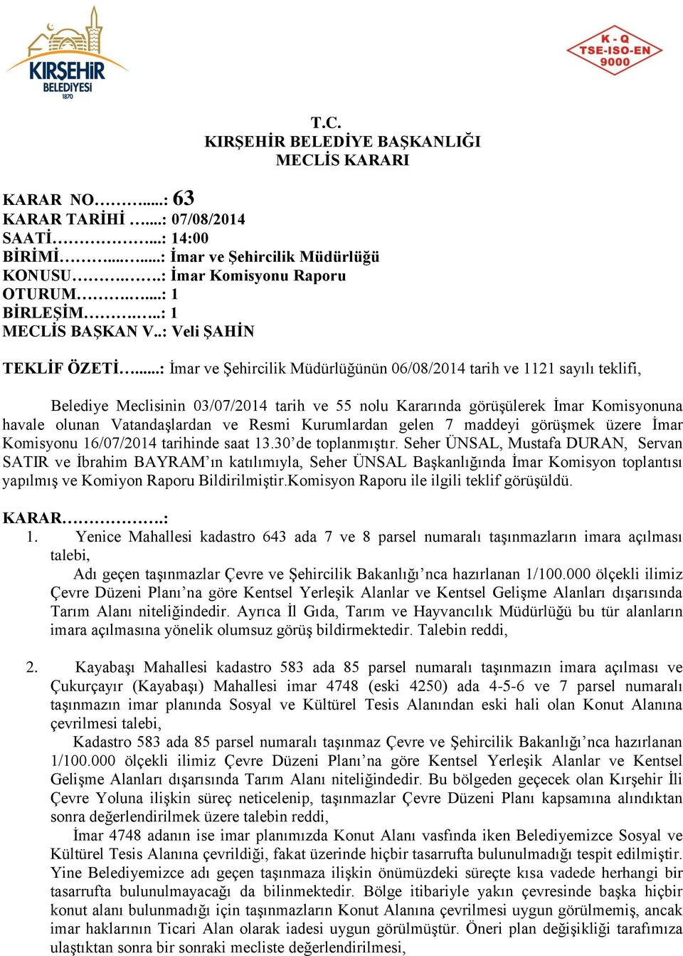 Resmi Kurumlardan gelen 7 maddeyi görüşmek üzere İmar Komisyonu 16/07/2014 tarihinde saat 13.30 de toplanmıştır.