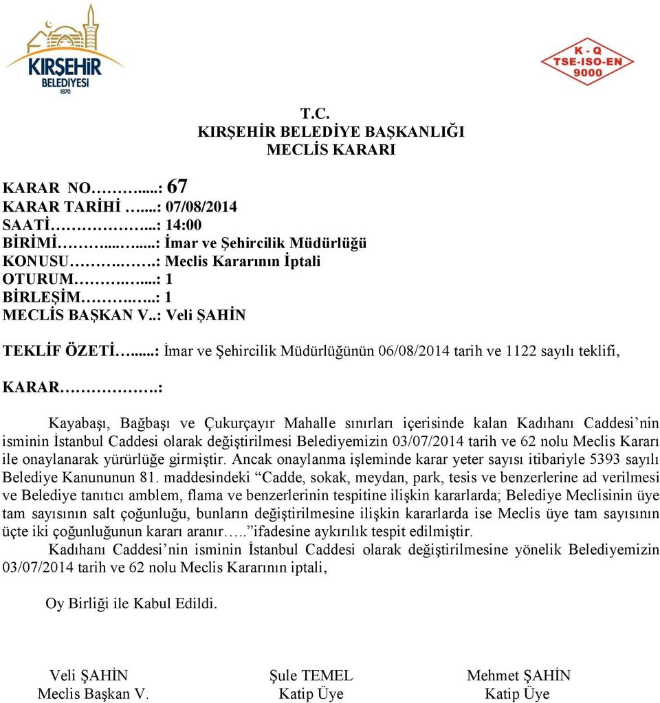 değiştirilmesi Belediyemizin 03/07/2014 tarih ve 62 nolu Meclis Kararı ile onaylanarak yürürlüğe girmiştir. Ancak onaylanma işleminde karar yeter sayısı itibariyle 5393 sayılı Belediye Kanununun 81.