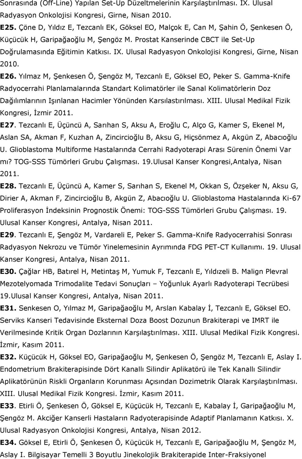 Ulusal Radyasyon Onkolojisi Kongresi, Girne, Nisan 2010. E26. Yılmaz M, Şenkesen Ö, Şengöz M, Tezcanlı E, Göksel EO, Peker S.