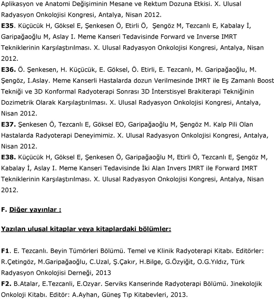 Ulusal Radyasyon Onkolojisi Kongresi, Antalya, Nisan 2012. E36. Ö. Şenkesen, H. Küçücük, E. Göksel, Ö. Etirli, E. Tezcanlı, M. Garipağaoğlu, M. Şengöz, I.Aslay.