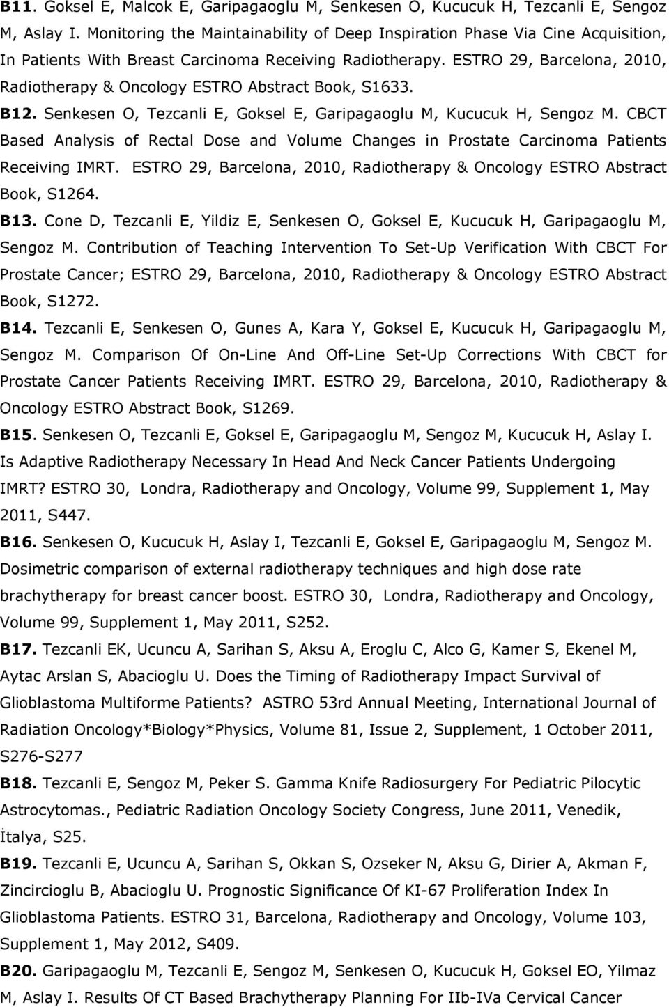 ESTRO 29, Barcelona, 2010, Radiotherapy & Oncology ESTRO Abstract Book, S1633. B12. Senkesen O, Tezcanli E, Goksel E, Garipagaoglu M, Kucucuk H, Sengoz M.
