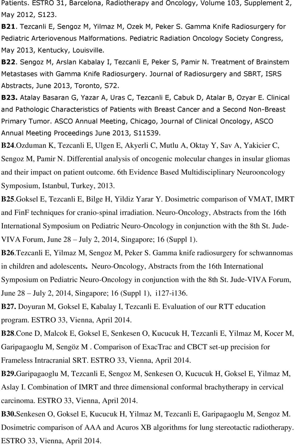 Sengoz M, Arslan Kabalay I, Tezcanli E, Peker S, Pamir N. Treatment of Brainstem Metastases with Gamma Knife Radiosurgery. Journal of Radiosurgery and SBRT, ISRS Abstracts, June 2013, Toronto, S72.