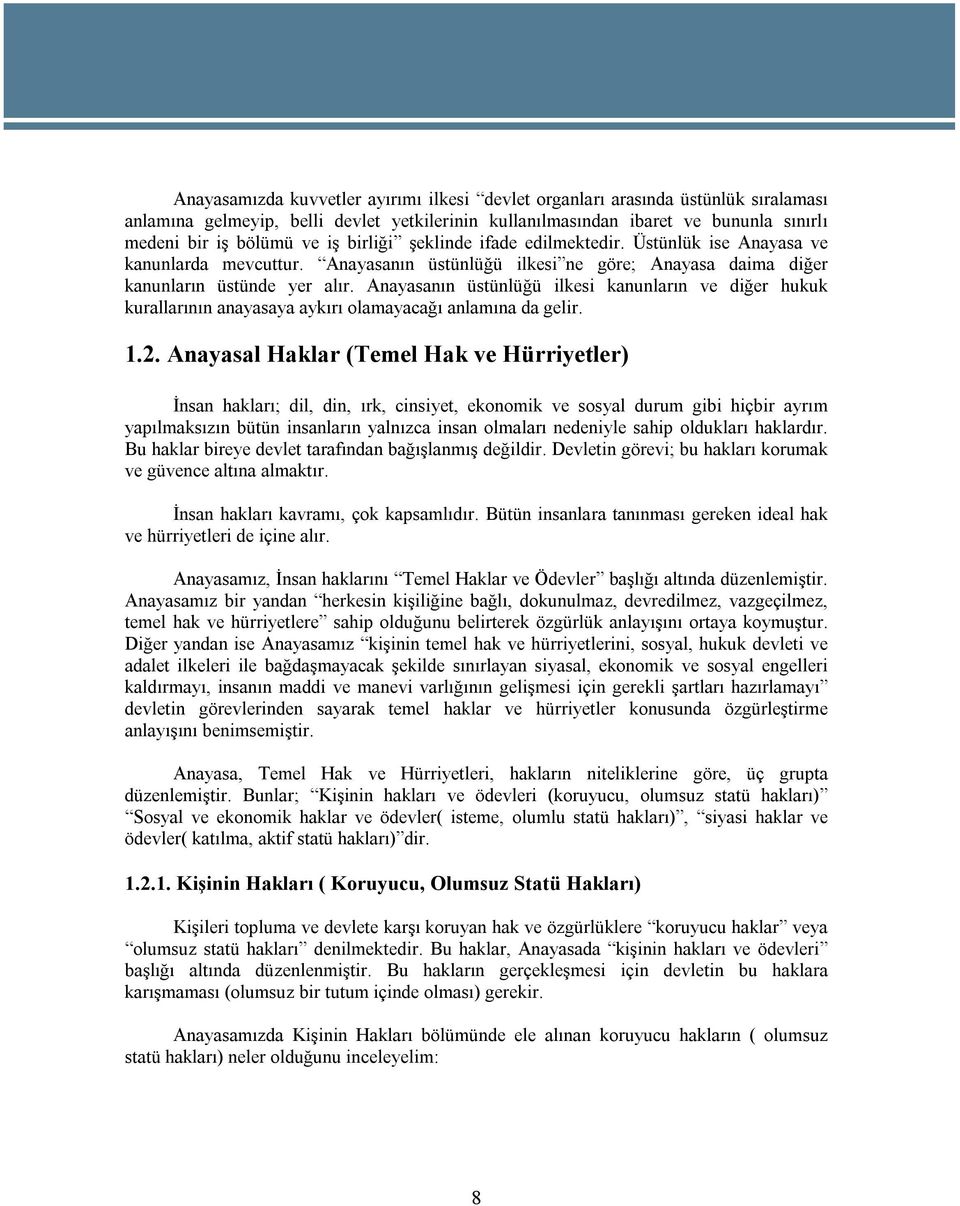 Anayasanın üstünlüğü ilkesi kanunların ve diğer hukuk kurallarının anayasaya aykırı olamayacağı anlamına da gelir. 1.2.