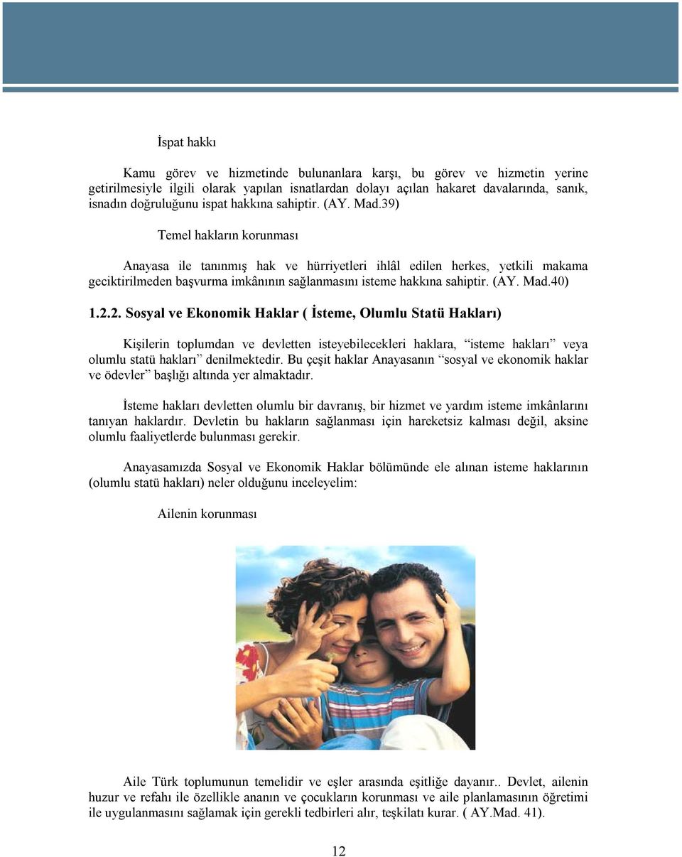 39) Temel hakların korunması Anayasa ile tanınmış hak ve hürriyetleri ihlâl edilen herkes, yetkili makama geciktirilmeden başvurma imkânının sağlanmasını isteme hakkına sahiptir. (AY. Mad.40) 1.2.