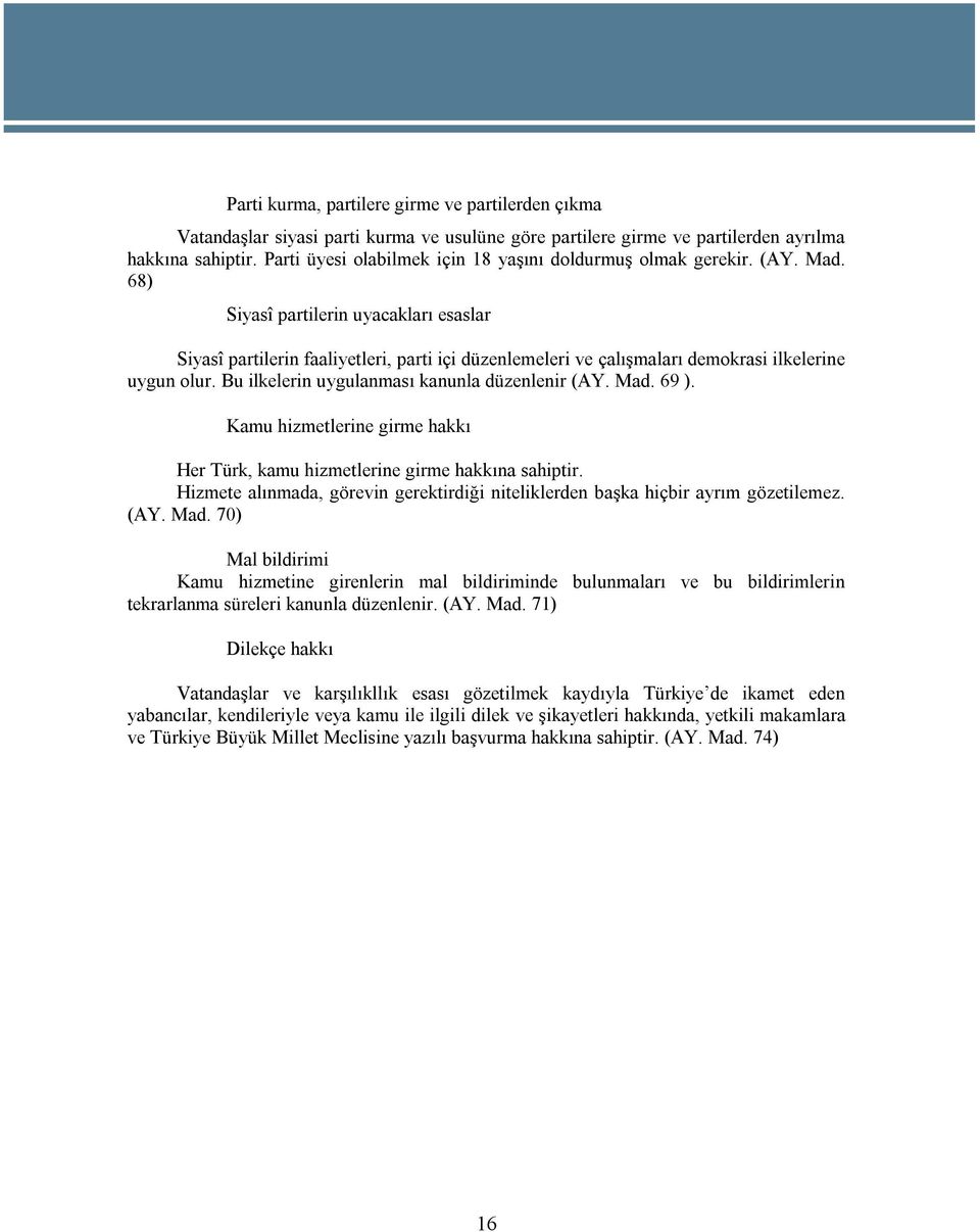 68) Siyasî partilerin uyacakları esaslar Siyasî partilerin faaliyetleri, parti içi düzenlemeleri ve çalışmaları demokrasi ilkelerine uygun olur. Bu ilkelerin uygulanması kanunla düzenlenir (AY. Mad.