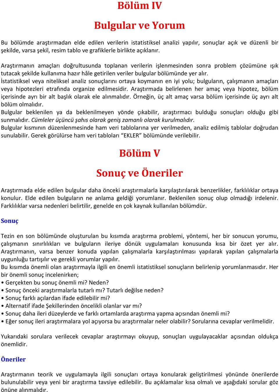 İstatistiksel veya niteliksel analiz sonuçlarını ortaya koymanın en iyi yolu; bulguların, çalışmanın amaçları veya hipotezleri etrafında organize edilmesidir.