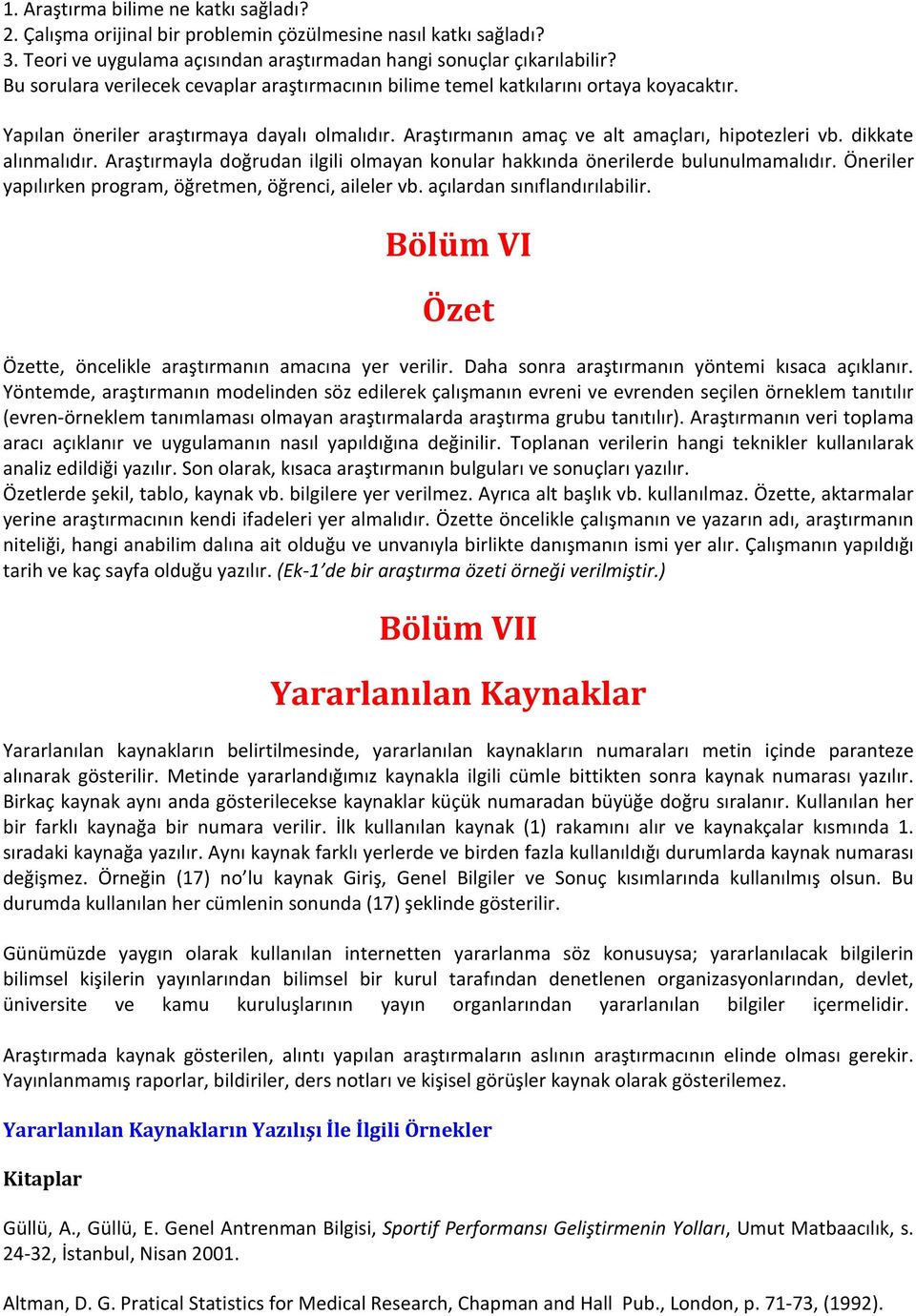 dikkate alınmalıdır. Araştırmayla doğrudan ilgili olmayan konular hakkında önerilerde bulunulmamalıdır. Öneriler yapılırken program, öğretmen, öğrenci, aileler vb. açılardan sınıflandırılabilir.