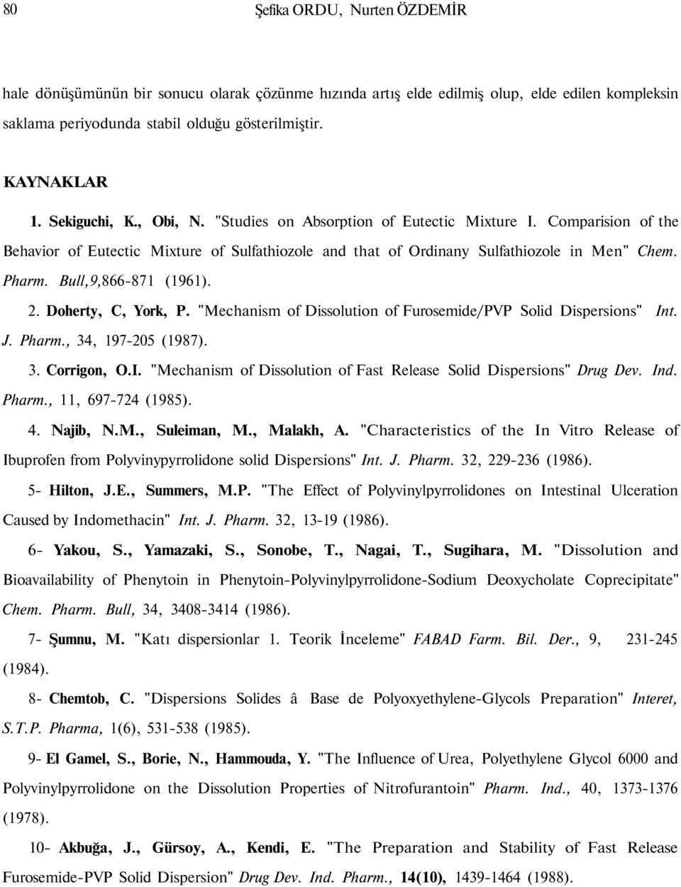 Bull,9,866-871 (1961). 2. Doherty, C, York, P. "Mechanism of Dissolution of Furosemide/PVP Solid Dispersions" Int. J. Pharm., 34, 197-205 (1987). 3. Corrigon, O.I. "Mechanism of Dissolution of Fast Release Solid Dispersions" Drug Dev.