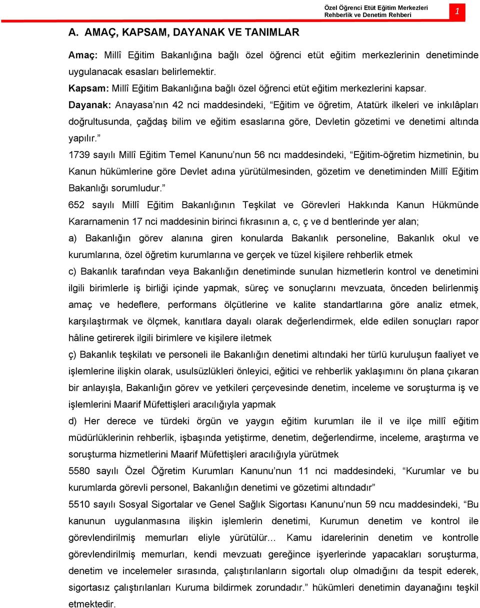 Dayanak: Anayasa nın 42 nci maddesindeki, Eğitim ve öğretim, Atatürk ilkeleri ve inkılâpları doğrultusunda, çağdaş bilim ve eğitim esaslarına göre, Devletin gözetimi ve denetimi altında yapılır.