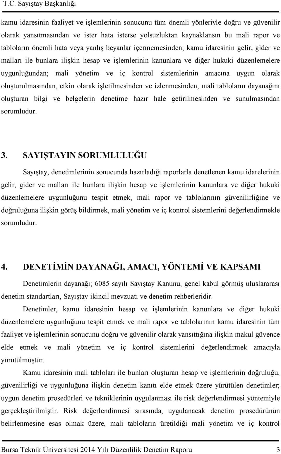 kontrol sistemlerinin amacına uygun olarak oluģturulmasından, etkin olarak iģletilmesinden ve izlenmesinden, mali tabloların dayanağını oluģturan bilgi ve belgelerin denetime hazır hale