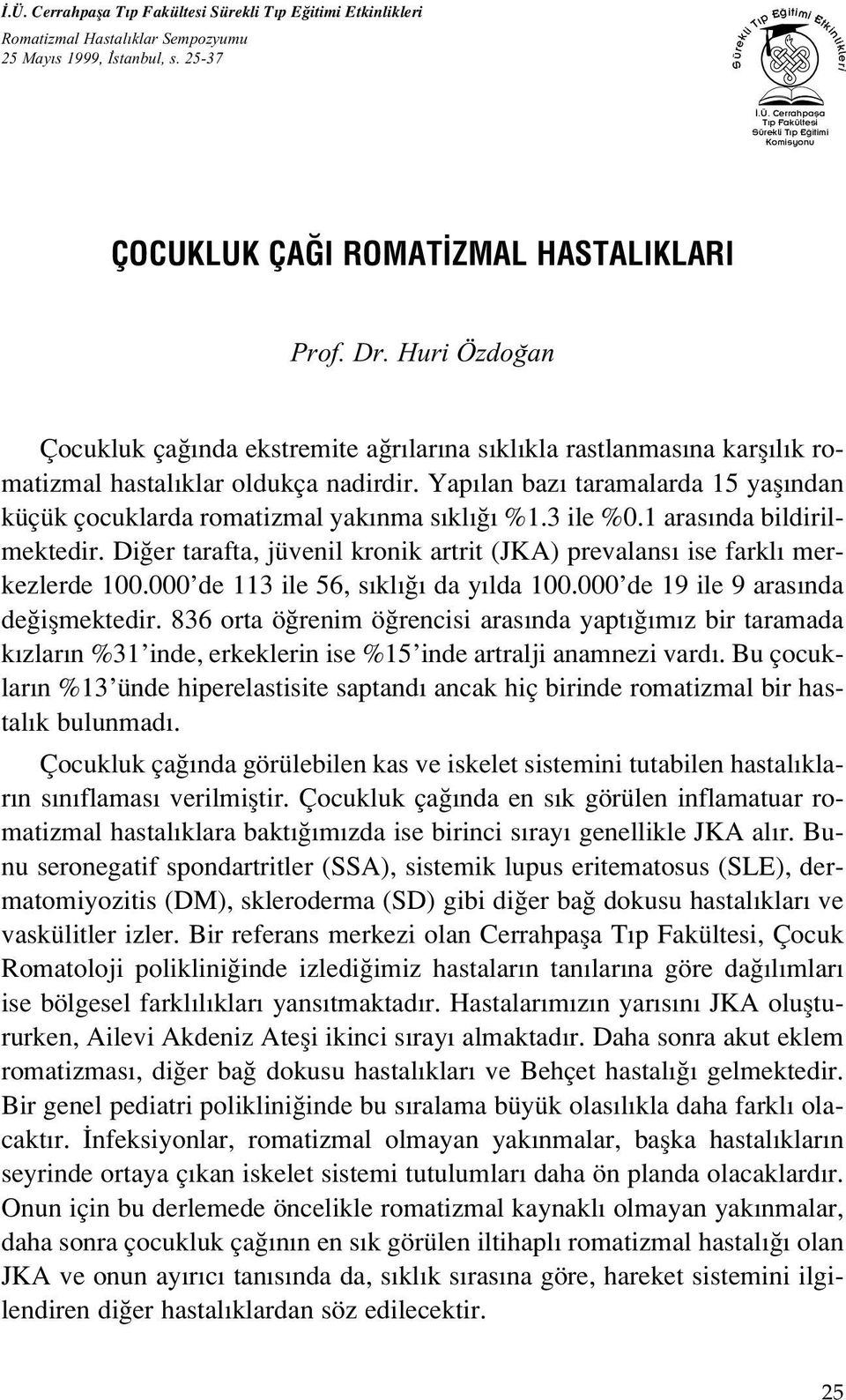 Yap lan baz taramalarda 15 yafl ndan küçük çocuklarda romatizmal yak nma s kl %1.3 ile %0.1 aras nda bildirilmektedir. Di er tarafta, jüvenil kronik artrit (JKA) prevalans ise farkl merkezlerde 100.