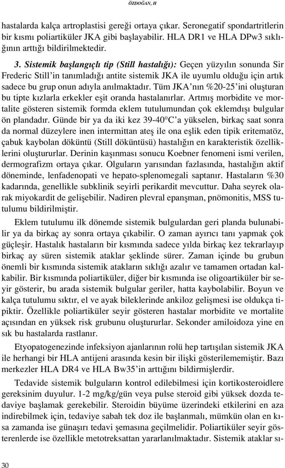 Tüm JKA n n %20-25 ini oluflturan bu tipte k zlarla erkekler eflit oranda hastalan rlar. Artm fl morbidite ve mortalite gösteren sistemik formda eklem tutulumundan çok eklemd fl bulgular ön plandad r.