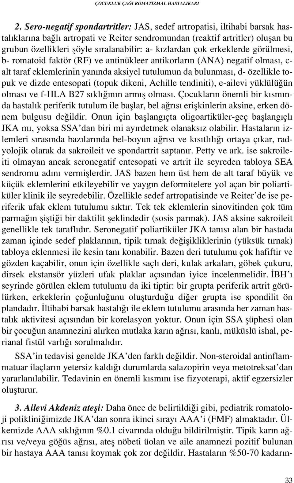 zlardan çok erkeklerde görülmesi, b- romatoid faktör (RF) ve antinükleer antikorlar n (ANA) negatif olmas, c- alt taraf eklemlerinin yan nda aksiyel tutulumun da bulunmas, d- özellikle topuk ve dizde