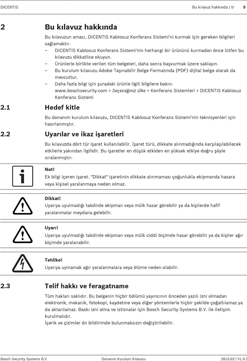 Bu kurulum kılavuzu Adobe Taşınabilir Belge Formatında (PDF) dijital belge olarak da mevcuttur. Daha fazla bilgi için şuradaki ürünle ilgili bilgilere bakın: www.boschsecurity.