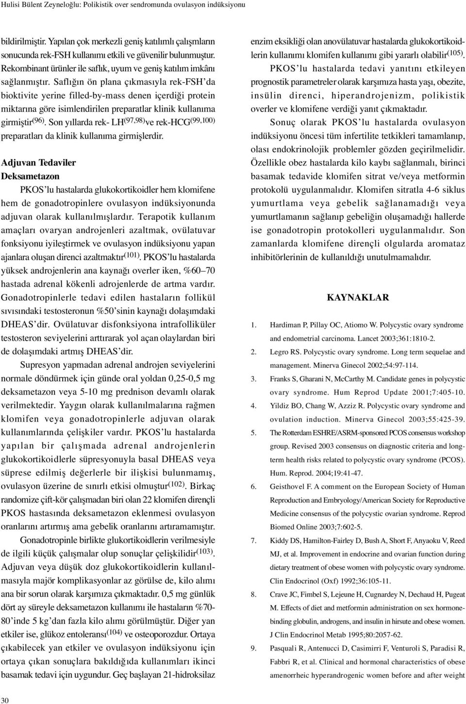 Saflı ın ön plana çıkmasıyla rek-fsh da bioktivite yerine filled-by-mass denen içerdi i protein miktarına göre isimlendirilen preparatlar klinik kullanıma girmi tir (96).