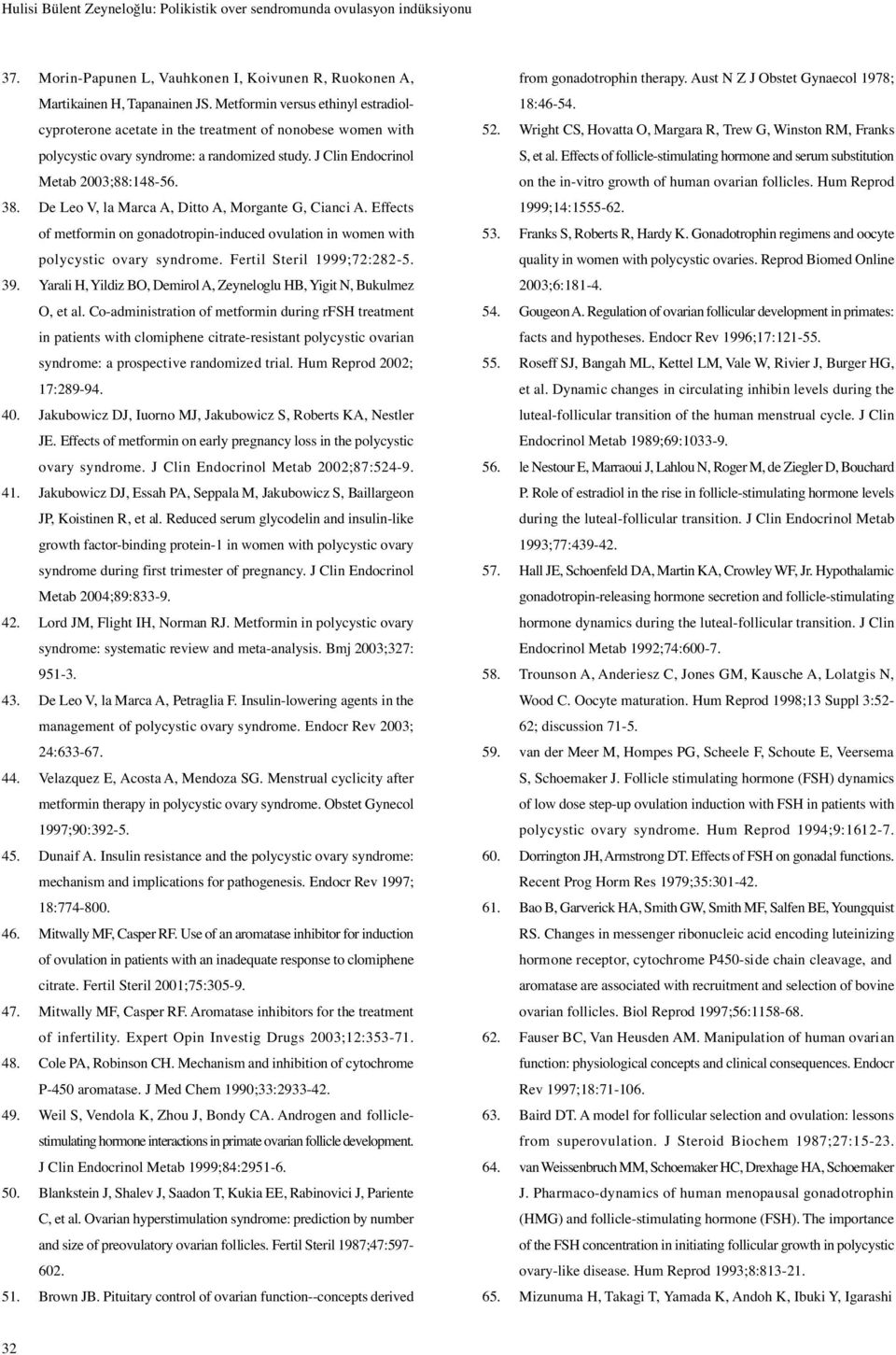 De Leo V, la Marca A, Ditto A, Morgante G, Cianci A. Effects of metformin on gonadotropin-induced ovulation in women with polycystic ovary syndrome. Fertil Steril 1999;72:282-5. 39.