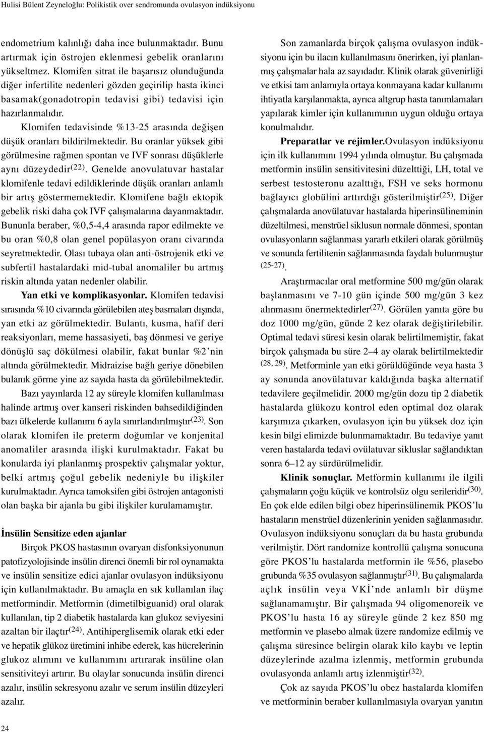 Klomifen tedavisinde %13-25 arasında de i en dü ük oranları bildirilmektedir. Bu oranlar yüksek gibi görülmesine ra men spontan ve IVF sonrası dü üklerle aynı düzeydedir (22).