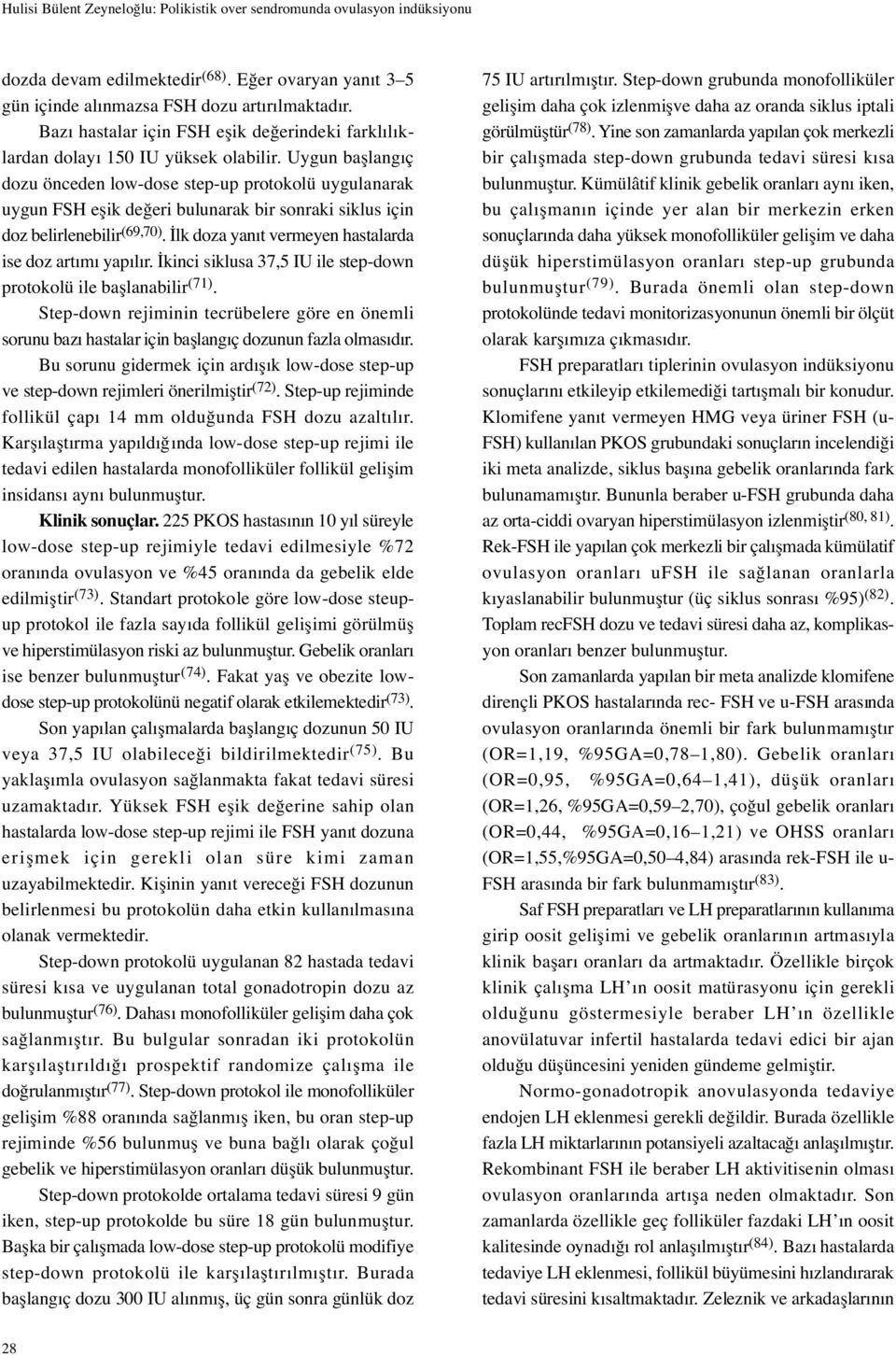 Uygun ba langıç dozu önceden low-dose step-up protokolü uygulanarak uygun FSH e ik de eri bulunarak bir sonraki siklus için doz belirlenebilir (69,70).