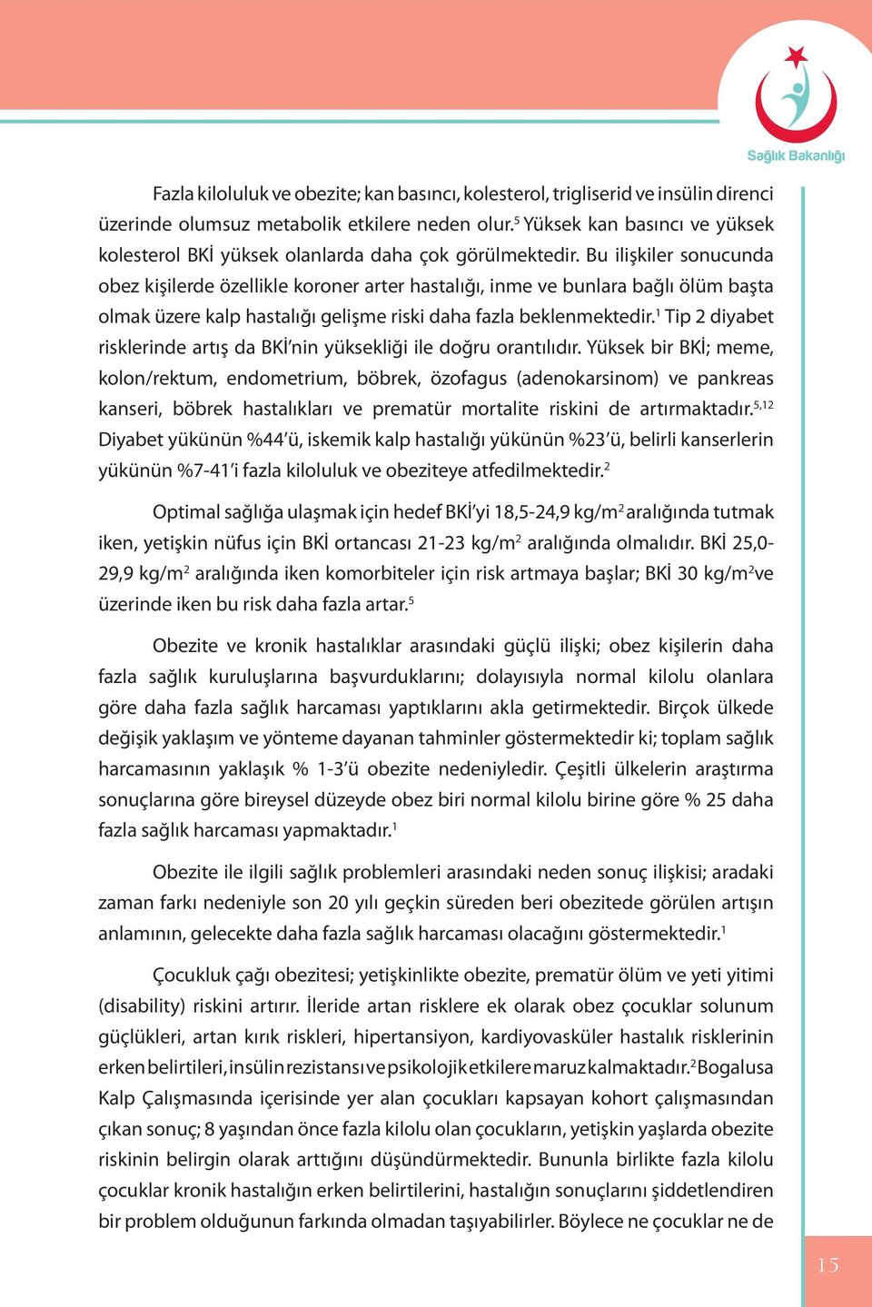 Bu ilişkiler sonucunda obez kişilerde özellikle koroner arter hastalığı, inme ve bunlara bağlı ölüm başta olmak üzere kalp hastalığı gelişme riski daha fazla beklenmektedir.